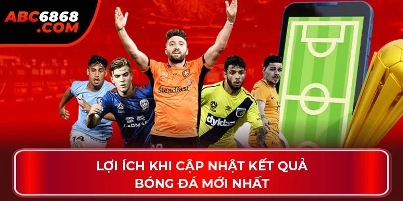 Lợi ích khi cập nhật kết quả bóng đá mới nhất