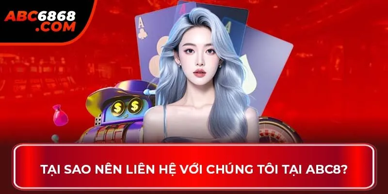Tại sao nên liên hệ với chúng tôi tại ABC8?