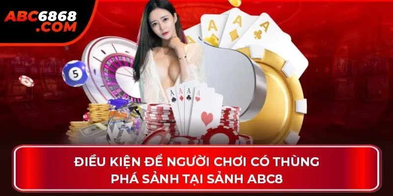 Điều kiện để người chơi có thùng phá sảnh tại sảnh ABC8