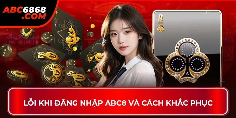 Lỗi khi đăng nhập ABC8 và cách khắc phục