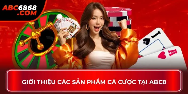 Giới thiệu các sản phẩm cá cược tại ABC8