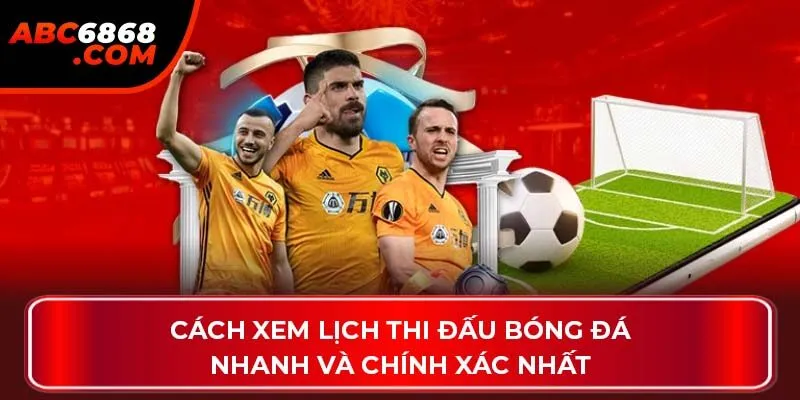 Cách xem lịch thi đấu bóng đá nhanh và chính xác nhất