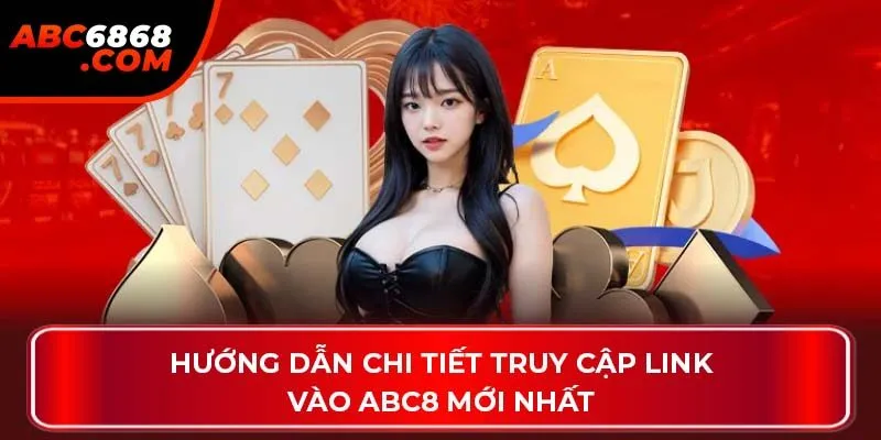 Hướng dẫn chi tiết truy cập link vào ABC8 mới nhất