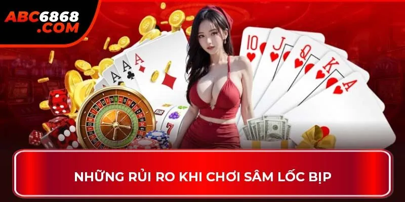 Những rủi ro khi chơi sâm lốc bịp