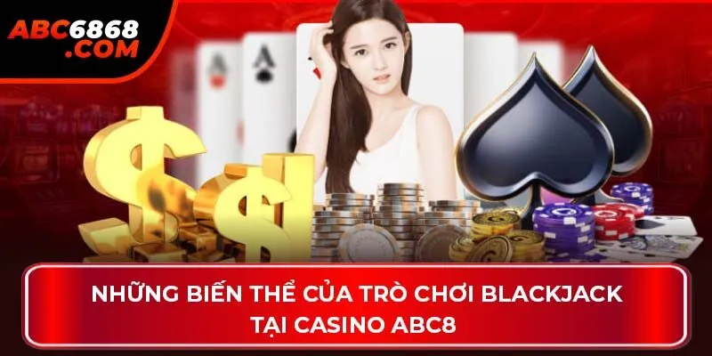 Những biến thể của trò chơi Blackjack tại Casino ABC8