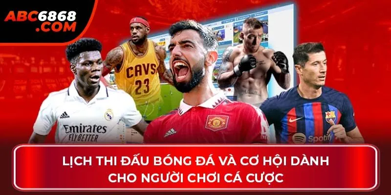 Lịch thi đấu bóng đá và cơ hội dành cho người chơi cá cược