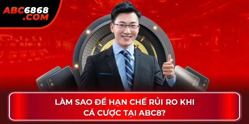 Làm sao để hạn chế rủi ro khi cá cược tại ABC8?